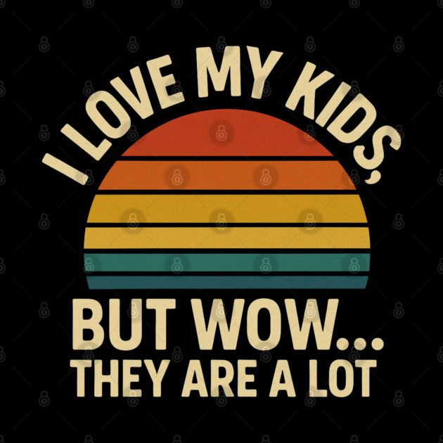 I Love My Kids But Wow They Are a Lot Funny Retro Parenting Design by Anne Lee