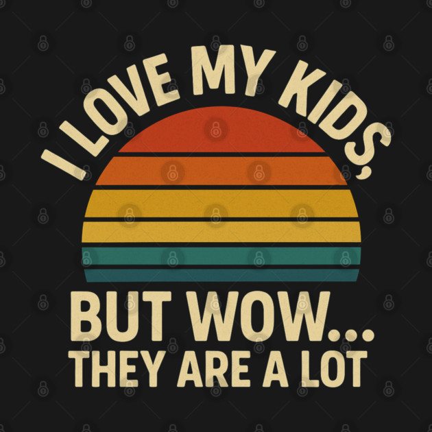 I Love My Kids But Wow They Are a Lot Funny Retro Parenting Design by Anne Lee