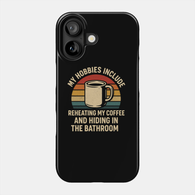 My Hobbies Include Reheating My Coffee and Hiding in the Bathroom Funny Retro Design Phone Case by Anne Lee
