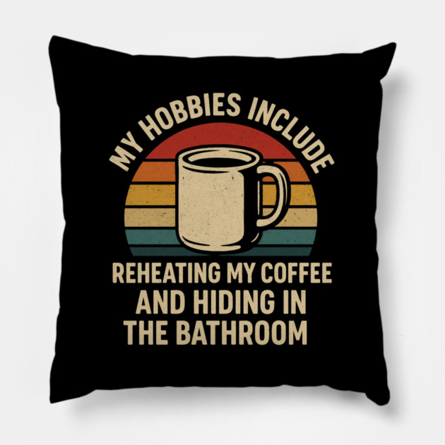 My Hobbies Include Reheating My Coffee and Hiding in the Bathroom Funny Retro Design Pillow by Anne Lee
