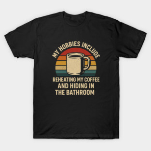 My Hobbies Include Reheating My Coffee and Hiding in the Bathroom Funny Retro Design T-Shirt