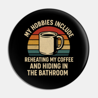 My Hobbies Include Reheating My Coffee and Hiding in the Bathroom Funny Retro Design Pin