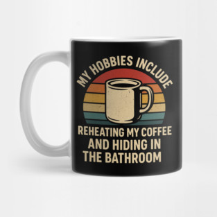 My Hobbies Include Reheating My Coffee and Hiding in the Bathroom Funny Retro Design Mug
