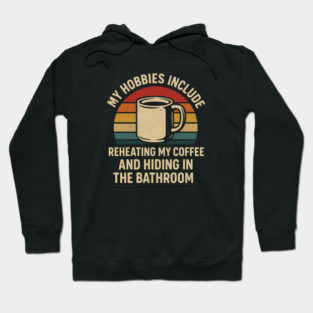 My Hobbies Include Reheating My Coffee and Hiding in the Bathroom Funny Retro Design Hoodie