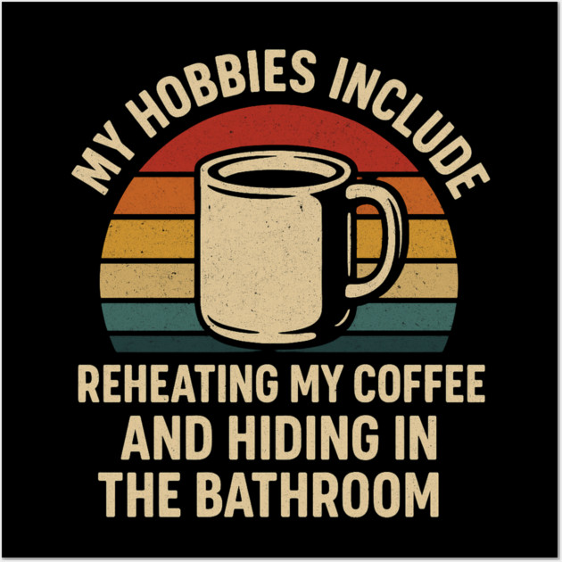 My Hobbies Include Reheating My Coffee and Hiding in the Bathroom Funny Retro Design Wall Art by Anne Lee