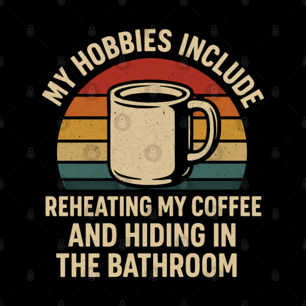 My Hobbies Include Reheating My Coffee and Hiding in the Bathroom Funny Retro Design by Anne Lee