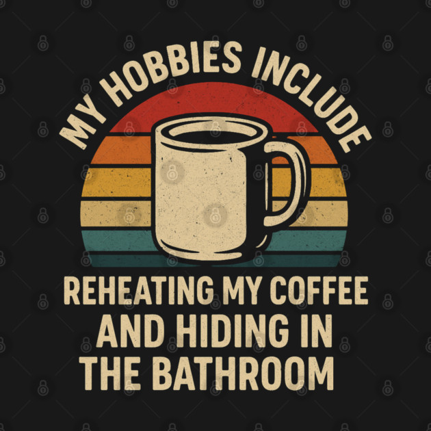 My Hobbies Include Reheating My Coffee and Hiding in the Bathroom Funny Retro Design by Anne Lee