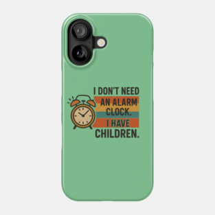 I Don’t Need an Alarm Clock I Have Children Funny Retro Parenting Design Phone Case