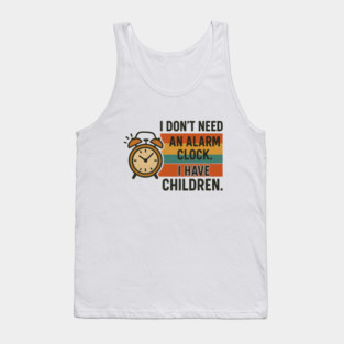 I Don’t Need an Alarm Clock I Have Children Funny Retro Parenting Design Tank Top
