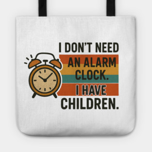 I Don’t Need an Alarm Clock I Have Children Funny Retro Parenting Design Tote