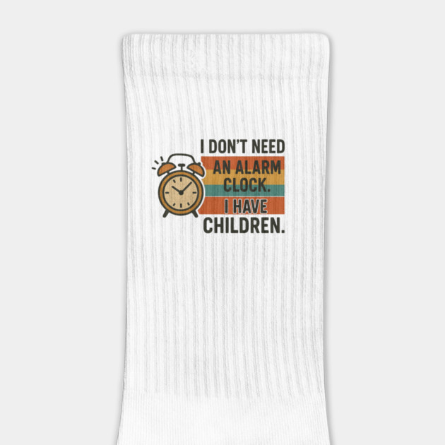 I Don’t Need an Alarm Clock I Have Children Funny Retro Parenting Design by Anne Lee