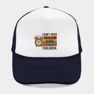 I Don’t Need an Alarm Clock I Have Children Funny Retro Parenting Design Hat
