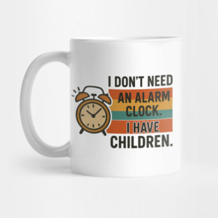 I Don’t Need an Alarm Clock I Have Children Funny Retro Parenting Design Mug