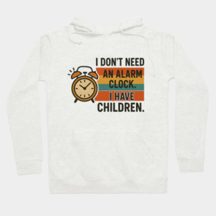 I Don’t Need an Alarm Clock I Have Children Funny Retro Parenting Design Hoodie