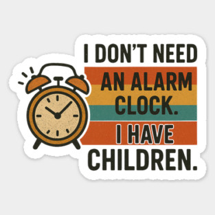I Don’t Need an Alarm Clock I Have Children Funny Retro Parenting Design Sticker