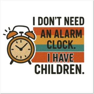 I Don’t Need an Alarm Clock I Have Children Funny Retro Parenting Design Posters and Art