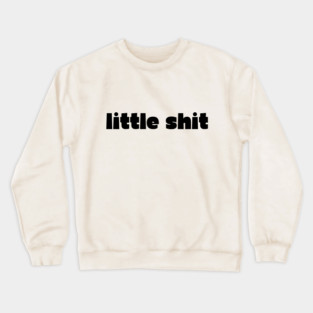 little shit - gf gift Crewneck Sweatshirt