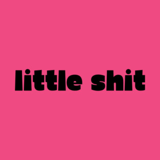 little shit - gf gift T-Shirt