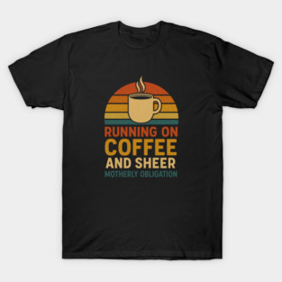 Running on Coffee and Sheer Motherly Obligation Funny Retro Mom Design T-Shirt