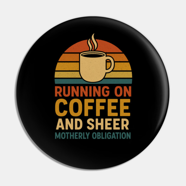 Running on Coffee and Sheer Motherly Obligation Funny Retro Mom Design Pin by Anne Lee
