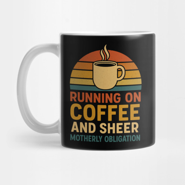 Running on Coffee and Sheer Motherly Obligation Funny Retro Mom Design by Anne Lee