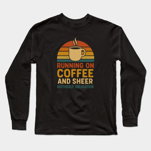 Running on Coffee and Sheer Motherly Obligation Funny Retro Mom Design Long Sleeve T-Shirt by Anne Lee