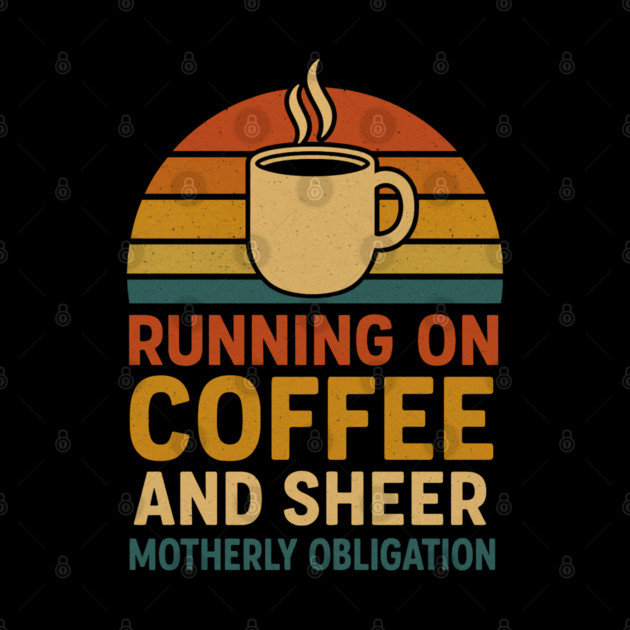 Running on Coffee and Sheer Motherly Obligation Funny Retro Mom Design by Anne Lee