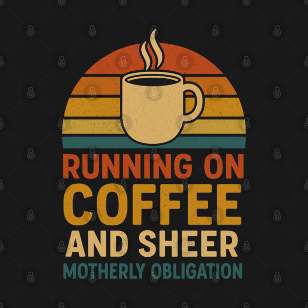 Running on Coffee and Sheer Motherly Obligation Funny Retro Mom Design by Anne Lee