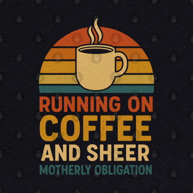 Running on Coffee and Sheer Motherly Obligation Funny Retro Mom Design by Anne Lee