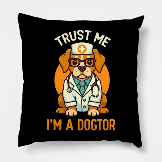 Trust Me I'm A Dogtor Funny Doctor Pillow by Fontias