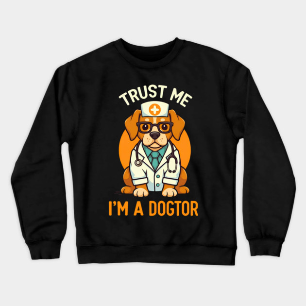 Trust Me I'm A Dogtor Funny Doctor Crewneck Sweatshirt by Fontias