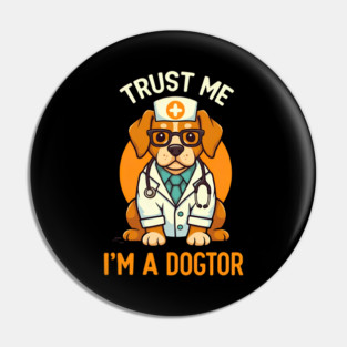 Trust Me I'm A Dogtor Funny Doctor Pin