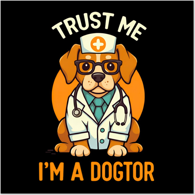 Trust Me I'm A Dogtor Funny Doctor Wall Art by Fontias