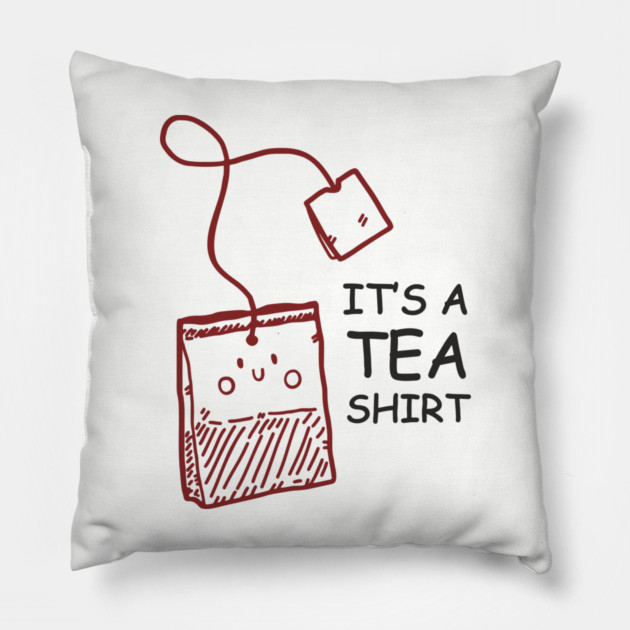 It's A Tea Shirt Beverage Humor Pun Pillow by Anticorporati