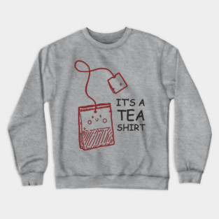 It's A Tea Shirt Beverage Humor Pun Crewneck Sweatshirt