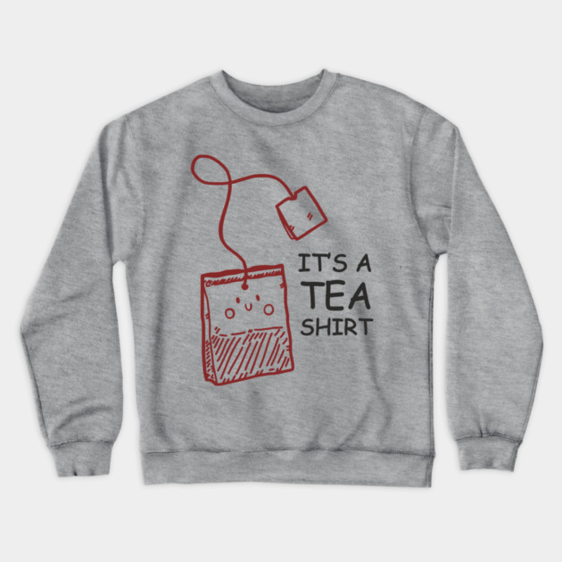 It's A Tea Shirt Beverage Humor Pun Crewneck Sweatshirt by Anticorporati