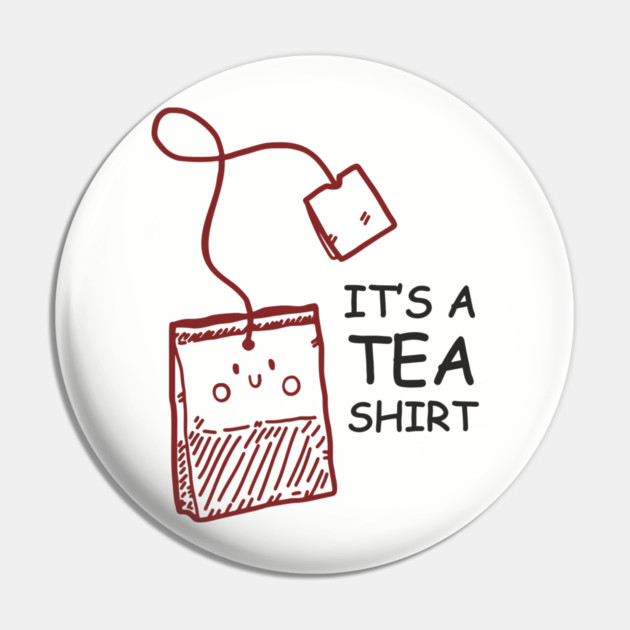 It's A Tea Shirt Beverage Humor Pun Pin by Anticorporati