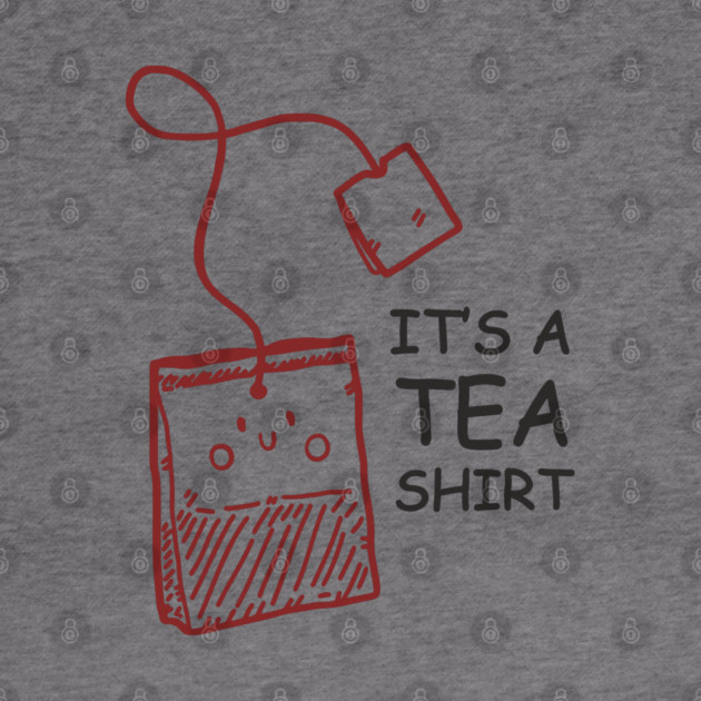 It's A Tea Shirt Beverage Humor Pun by Anticorporati