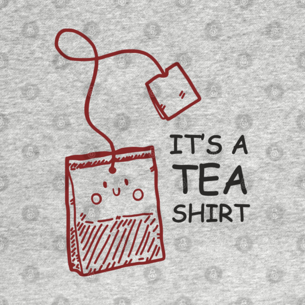 It's A Tea Shirt Beverage Humor Pun by Anticorporati