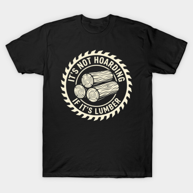 It's Not Hoarding If It's Lumber Woodworking Funny T-Shirt by ArtistTee ⭐⭐⭐⭐⭐
