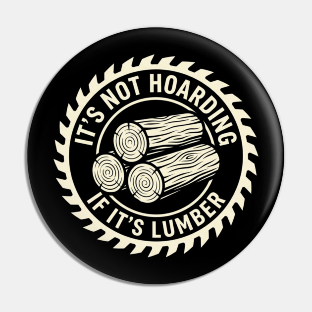 It's Not Hoarding If It's Lumber Woodworking Funny Pin by ArtistTee ⭐⭐⭐⭐⭐