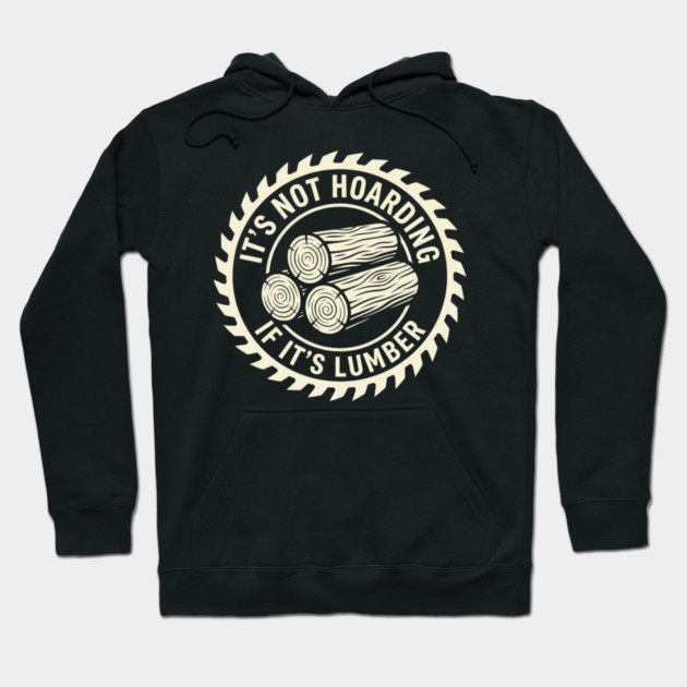 It's Not Hoarding If It's Lumber Woodworking Funny Hoodie by ArtistTee ⭐⭐⭐⭐⭐