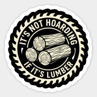 It's Not Hoarding If It's Lumber Woodworking Funny Sticker