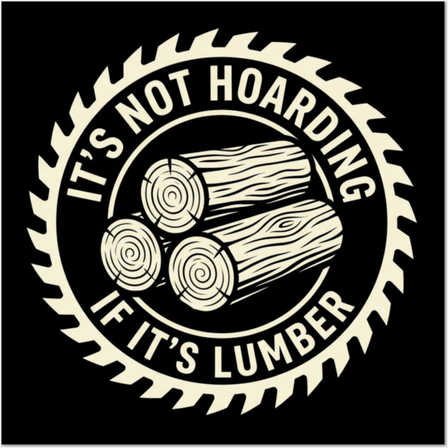 It's Not Hoarding If It's Lumber Woodworking Funny Wall Art by ArtistTee ⭐⭐⭐⭐⭐