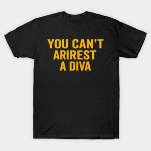 You Can't Arrest A Diva Funny Attitude T-Shirt