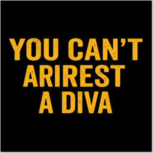 You Can't Arrest A Diva Funny Attitude Posters and Art