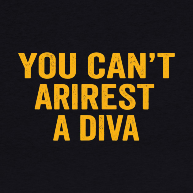 You Can't Arrest A Diva Funny Attitude by ArtistTee ⭐⭐⭐⭐⭐