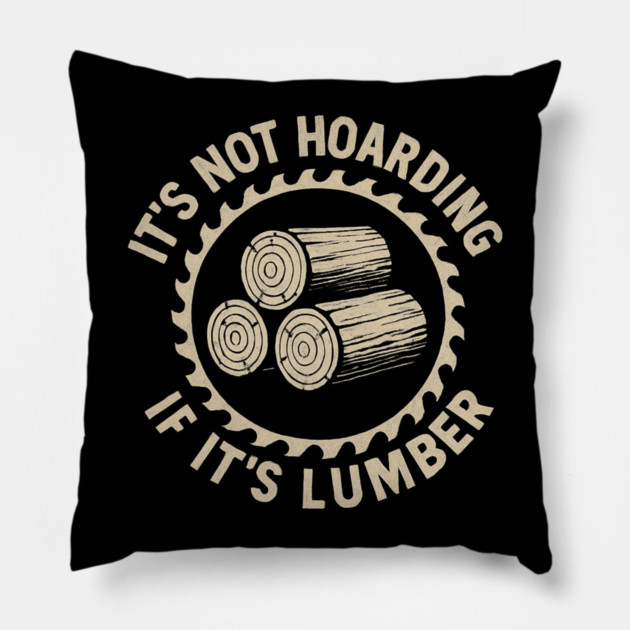 It's Not Hoarding If It's Lumber Woodworker Humor Pillow by ArtistTee ⭐⭐⭐⭐⭐