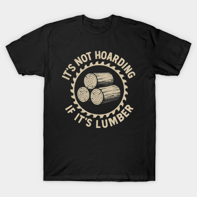 It's Not Hoarding If It's Lumber Woodworker Humor T-Shirt by ArtistTee ⭐⭐⭐⭐⭐