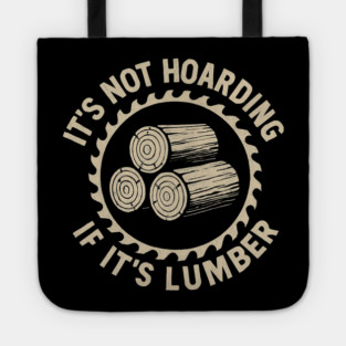 It's Not Hoarding If It's Lumber Woodworker Humor Tote